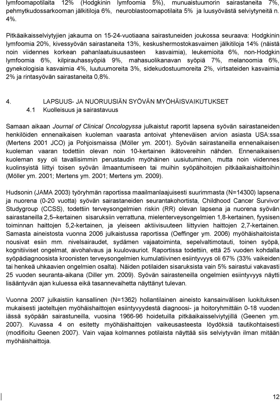 viidennes korkean pahanlaatuisuusasteen kasvaimia), leukemioita 6%, non-hodgkin lymfoomia 6%, kilpirauhassyöpiä 9%, mahasuolikanavan syöpiä 7%, melanoomia 6%, gynekologisia kasvaimia 4%,