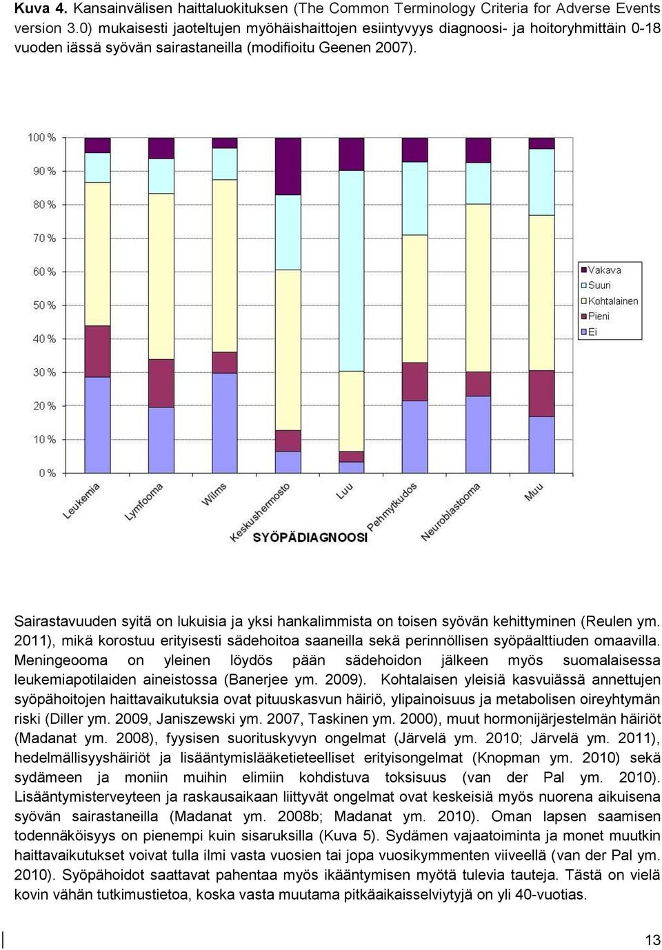 Sairastavuuden syitä on lukuisia ja yksi hankalimmista on toisen syövän kehittyminen (Reulen ym. 2011), mikä korostuu erityisesti sädehoitoa saaneilla sekä perinnöllisen syöpäalttiuden omaavilla.