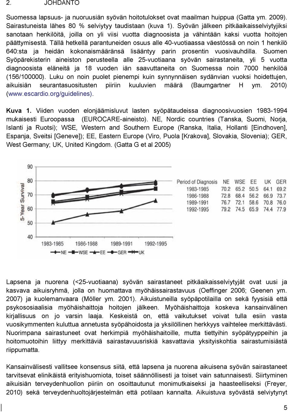 Tällä hetkellä parantuneiden osuus alle 40-vuotiaassa väestössä on noin 1 henkilö 640:sta ja heidän kokonaismääränsä lisääntyy parin prosentin vuosivauhdilla.