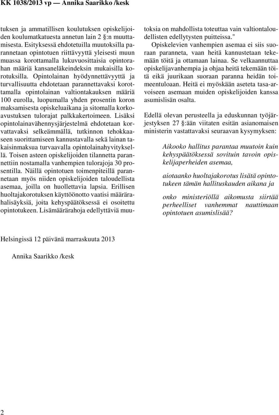 Opintolainan hyödynnettävyyttä ja turvallisuutta ehdotetaan parannettavaksi korottamalla opintolainan valtiontakauksen määriä 100 eurolla, luopumalla yhden prosentin koron maksamisesta opiskeluaikana