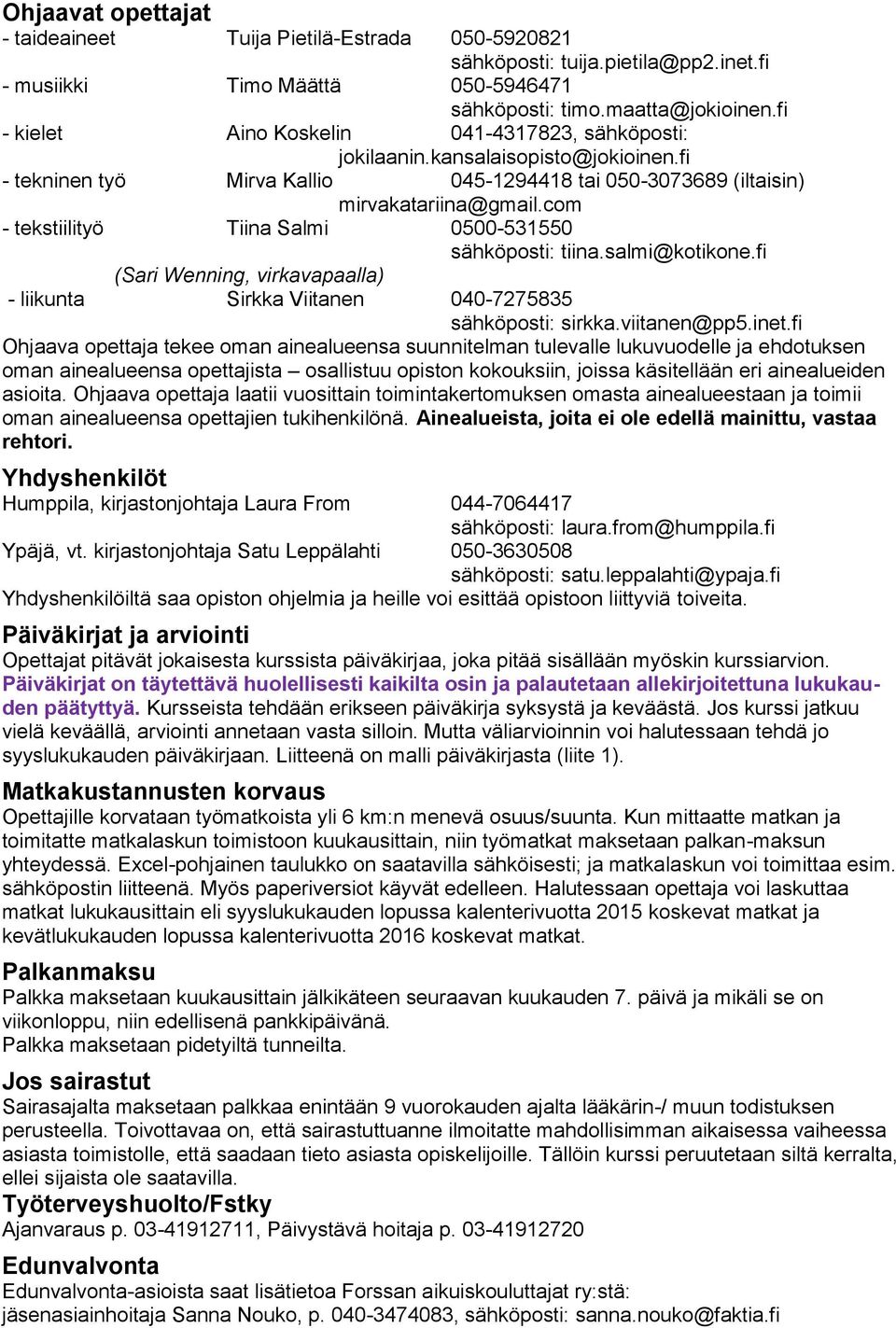 com - tekstiilityö Tiina Salmi 0500-531550 sähköposti: tiina.salmi@kotikone.fi (Sari Wenning, virkavapaalla) - liikunta Sirkka Viitanen 040-7275835 sähköposti: sirkka.viitanen@pp5.inet.