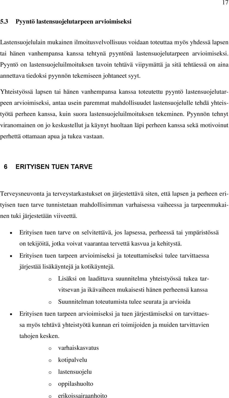 Yhteistyössä lapsen tai hänen vanhempansa kanssa tteutettu pyyntö lastensujelutarpeen arviimiseksi, antaa usein paremmat mahdllisuudet lastensujelulle tehdä yhteistyötä perheen kanssa, kuin sura