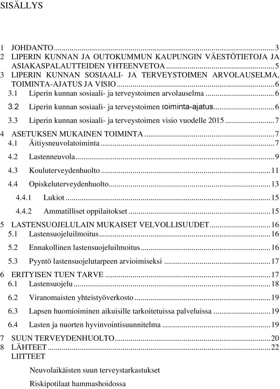 .. 6 3.3 Liperin kunnan ssiaali- ja terveystimen visi vudelle 2015... 7 4 ASETUKSEN MUKAINEN TOIMINTA... 7 4.1 Äitiysneuvlatiminta... 7 4.2 Lastenneuvla... 9 4.3 Kuluterveydenhult... 11 4.