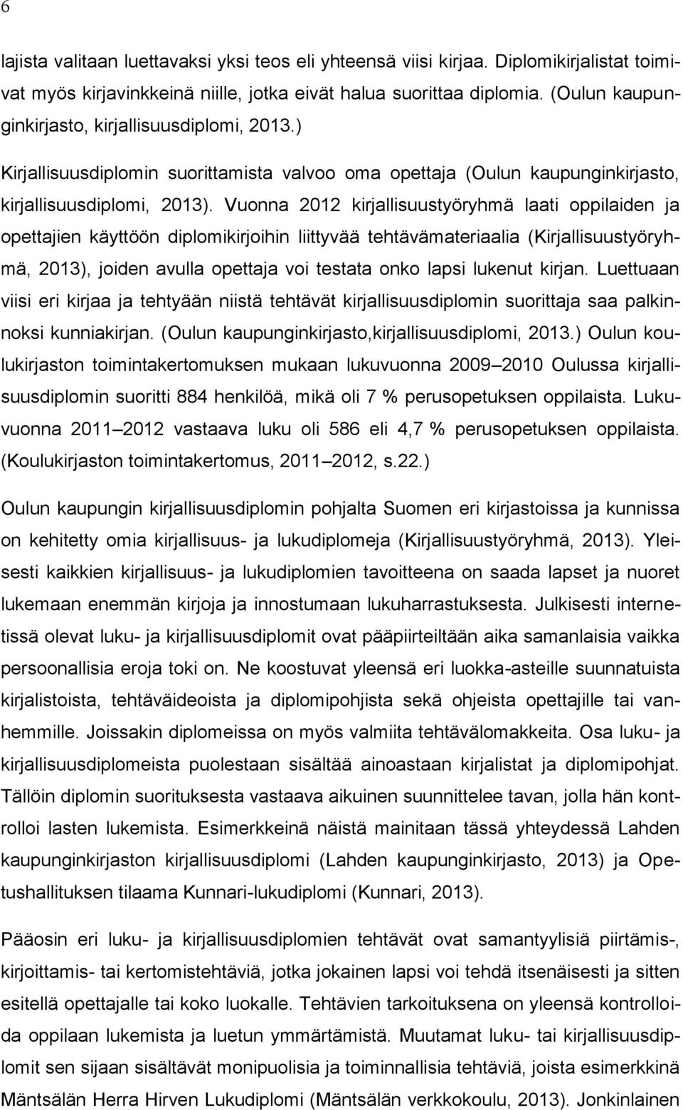 Vuonna 2012 kirjallisuustyöryhmä laati oppilaiden ja opettajien käyttöön diplomikirjoihin liittyvää tehtävämateriaalia (Kirjallisuustyöryhmä, 2013), joiden avulla opettaja voi testata onko lapsi