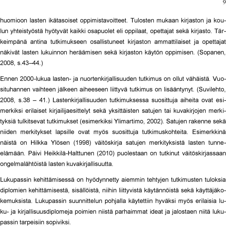 ) Ennen 2000-lukua lasten- ja nuortenkirjallisuuden tutkimus on ollut vähäistä. Vuosituhannen vaihteen jälkeen aiheeseen liittyvä tutkimus on lisääntynyt. (Suvilehto, 2008, s.38 41.