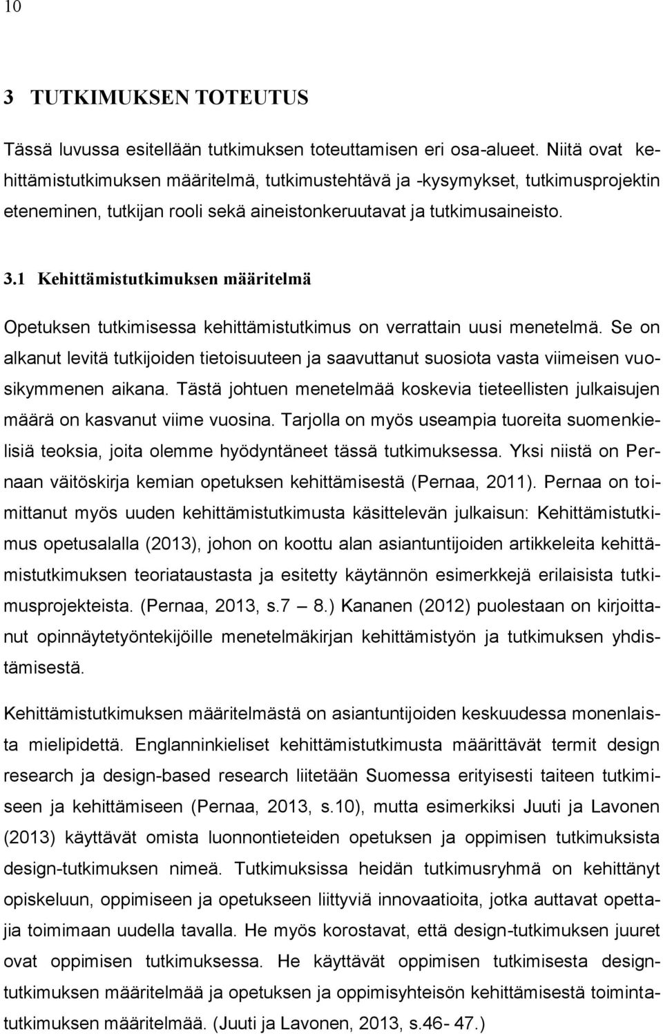 1 Kehittämistutkimuksen määritelmä Opetuksen tutkimisessa kehittämistutkimus on verrattain uusi menetelmä.