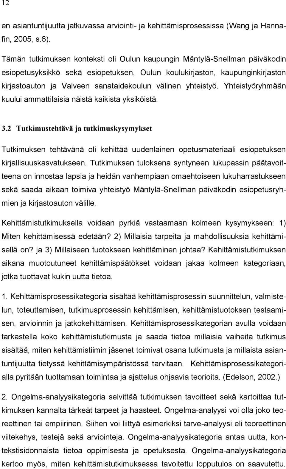 välinen yhteistyö. Yhteistyöryhmään kuului ammattilaisia näistä kaikista yksiköistä. 3.