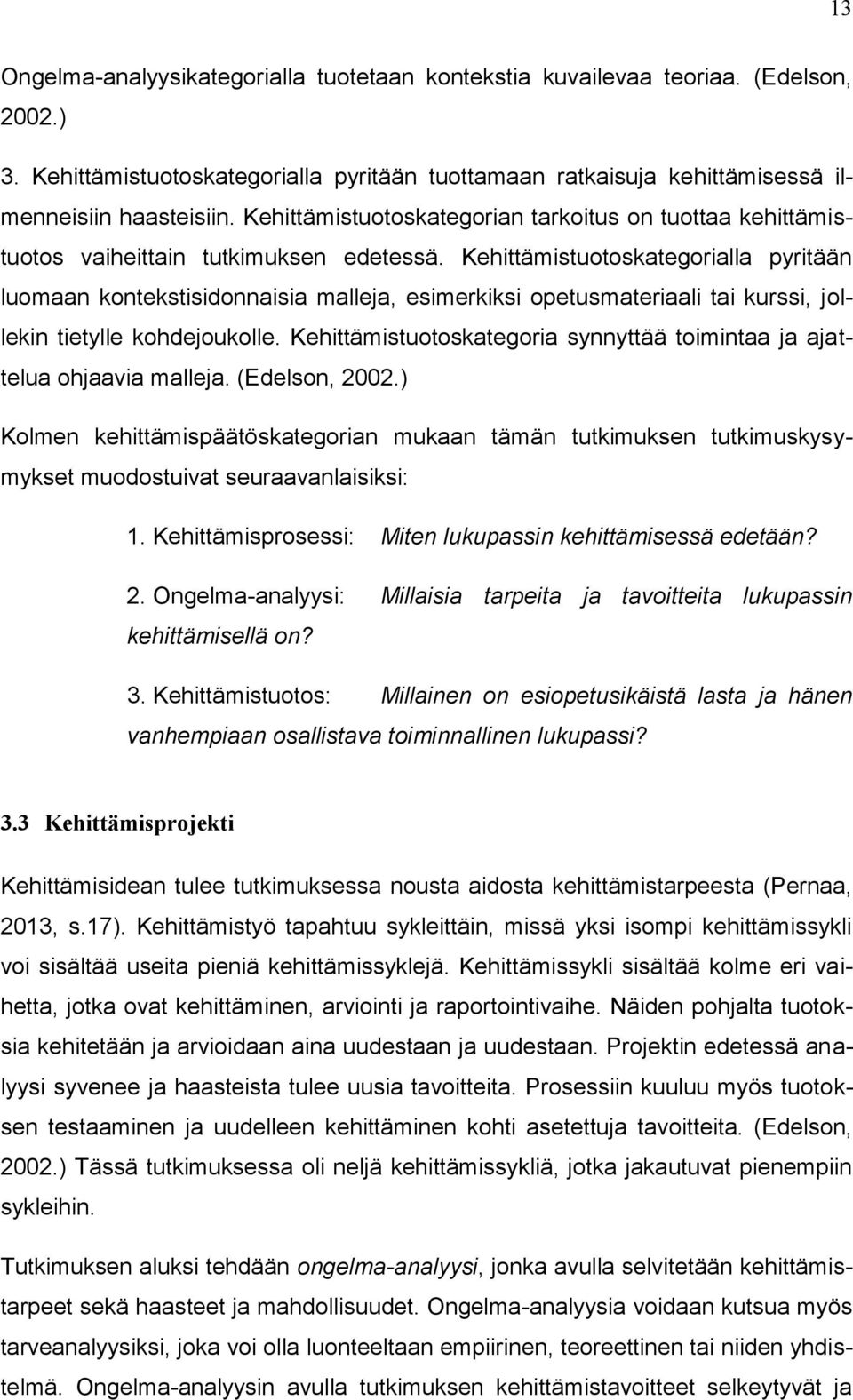 Kehittämistuotoskategorialla pyritään luomaan kontekstisidonnaisia malleja, esimerkiksi opetusmateriaali tai kurssi, jollekin tietylle kohdejoukolle.