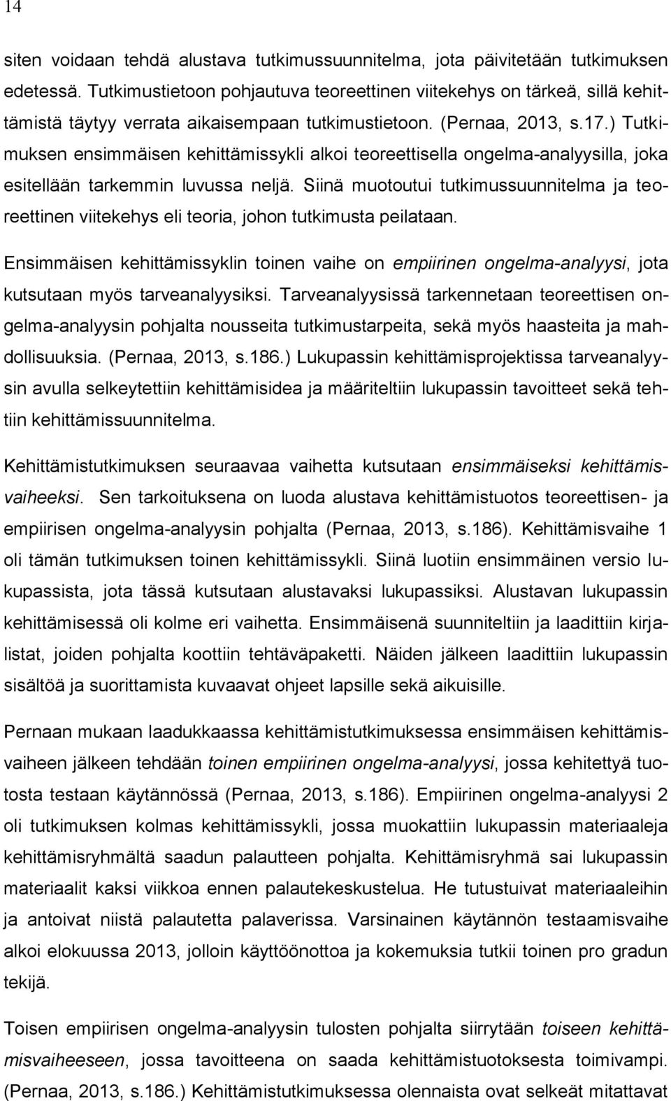 ) Tutkimuksen ensimmäisen kehittämissykli alkoi teoreettisella ongelma-analyysilla, joka esitellään tarkemmin luvussa neljä.