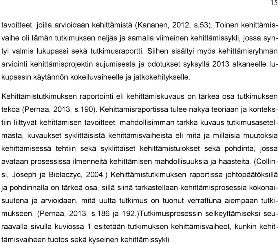 Siihen sisältyi myös kehittämisryhmän arviointi kehittämisprojektin sujumisesta ja odotukset syksyllä 2013 alkaneelle lukupassin käytännön kokeiluvaiheelle ja jatkokehitykselle.