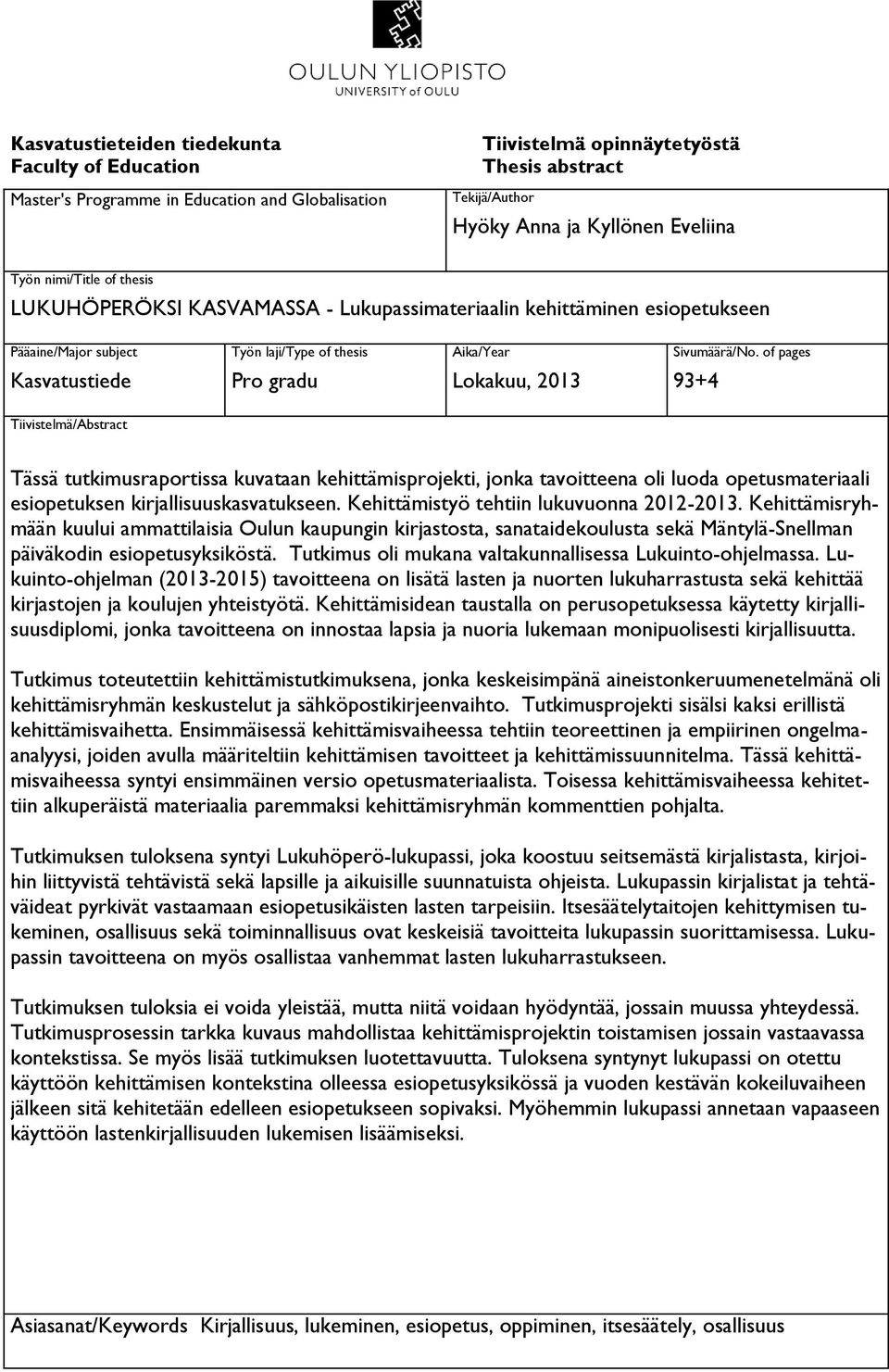 Sivumäärä/No. of pages 93+4 Tiivistelmä/Abstract Tässä tutkimusraportissa kuvataan kehittämisprojekti, jonka tavoitteena oli luoda opetusmateriaali esiopetuksen kirjallisuuskasvatukseen.