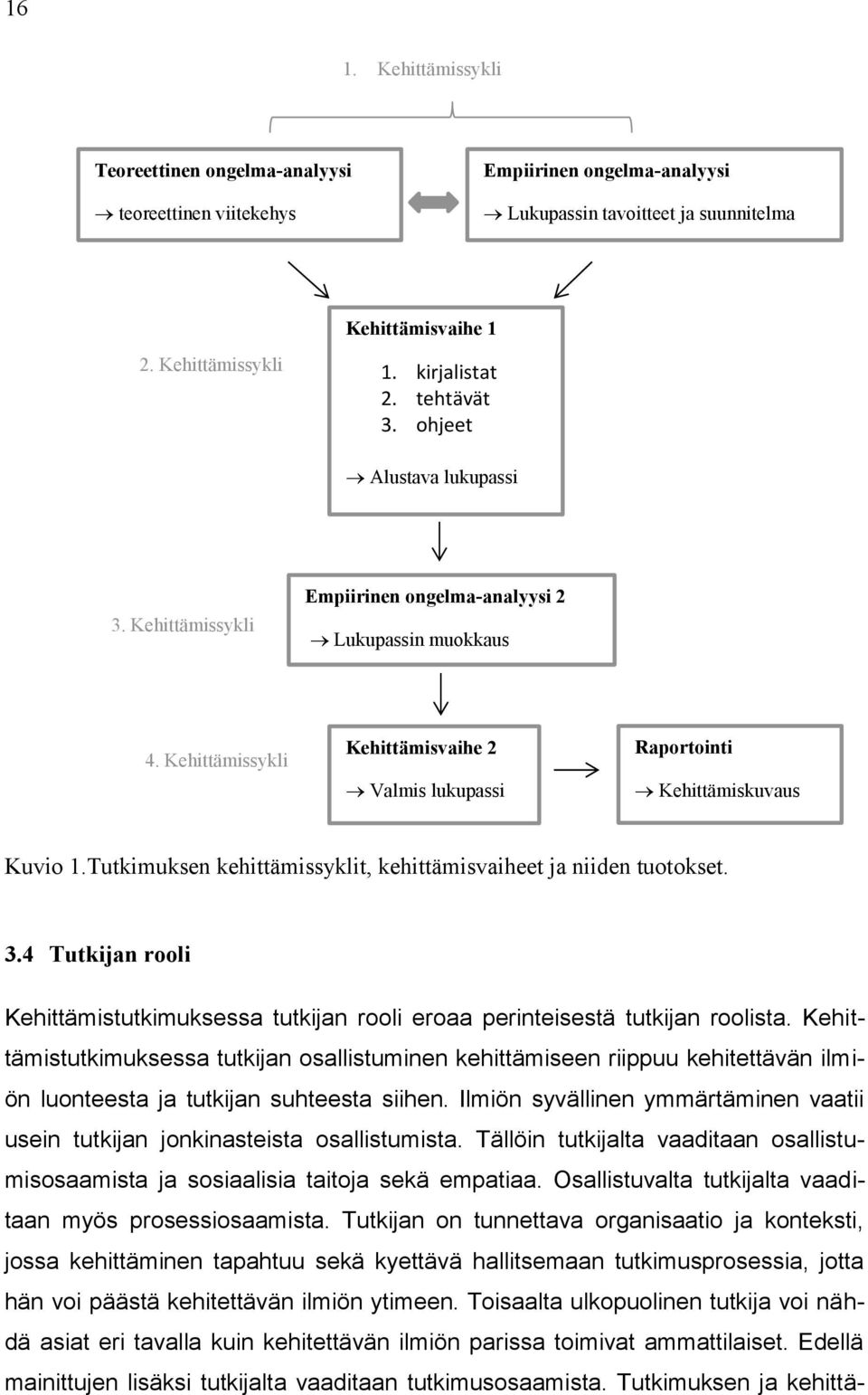 Tutkimuksen kehittämissyklit, kehittämisvaiheet ja niiden tuotokset. 3.4 Tutkijan rooli Kehittämistutkimuksessa tutkijan rooli eroaa perinteisestä tutkijan roolista.