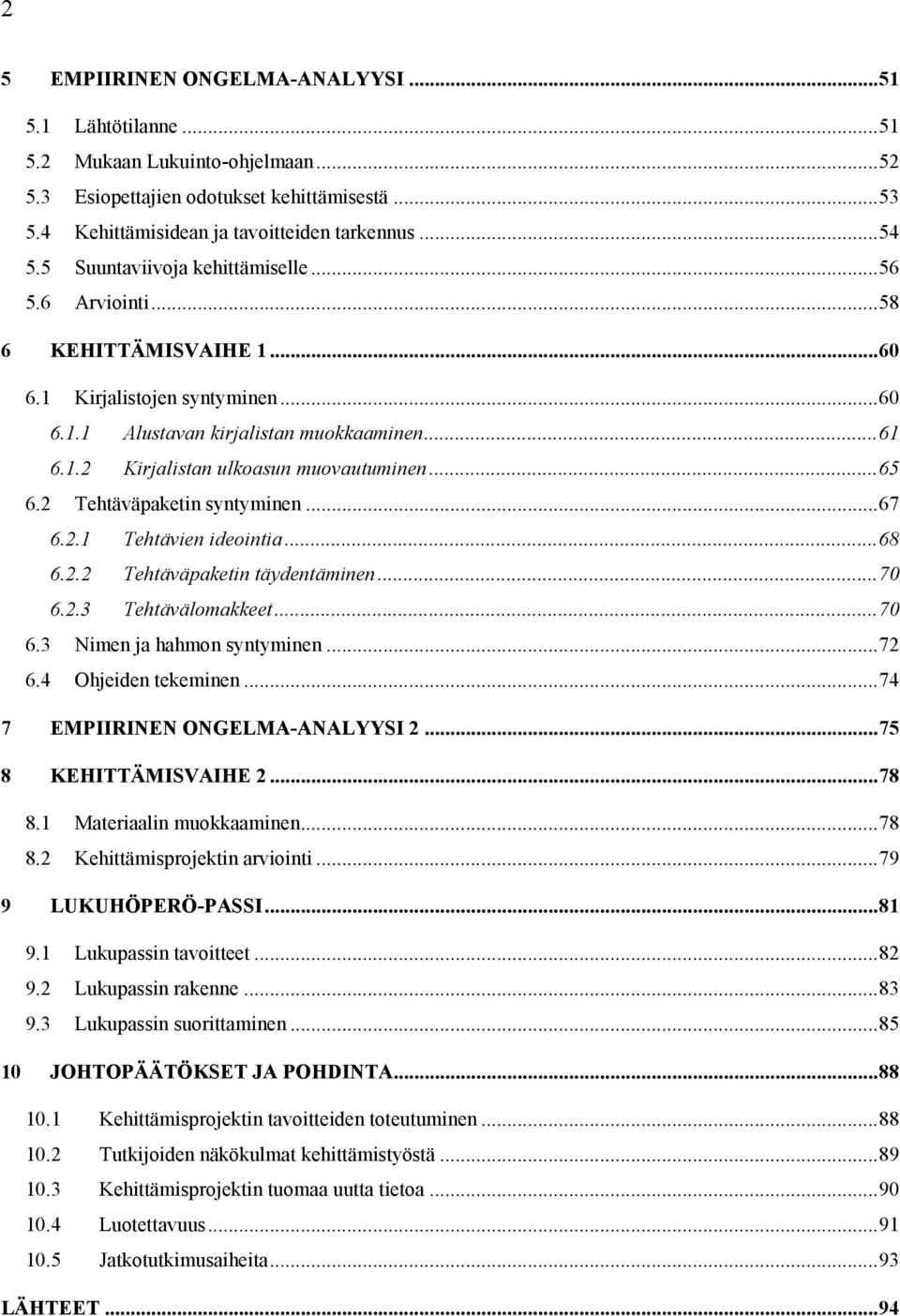 .. 65 6.2 Tehtäväpaketin syntyminen... 67 6.2.1 Tehtävien ideointia... 68 6.2.2 Tehtäväpaketin täydentäminen... 70 6.2.3 Tehtävälomakkeet... 70 6.3 Nimen ja hahmon syntyminen... 72 6.
