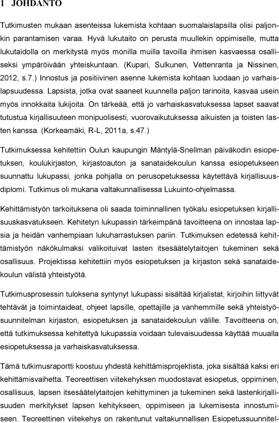 (Kupari, Sulkunen, Vettenranta ja Nissinen, 2012, s.7.) Innostus ja positiivinen asenne lukemista kohtaan luodaan jo varhaislapsuudessa.