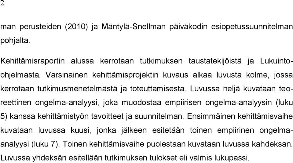 Luvussa neljä kuvataan teoreettinen ongelma-analyysi, joka muodostaa empiirisen ongelma-analyysin (luku 5) kanssa kehittämistyön tavoitteet ja suunnitelman.