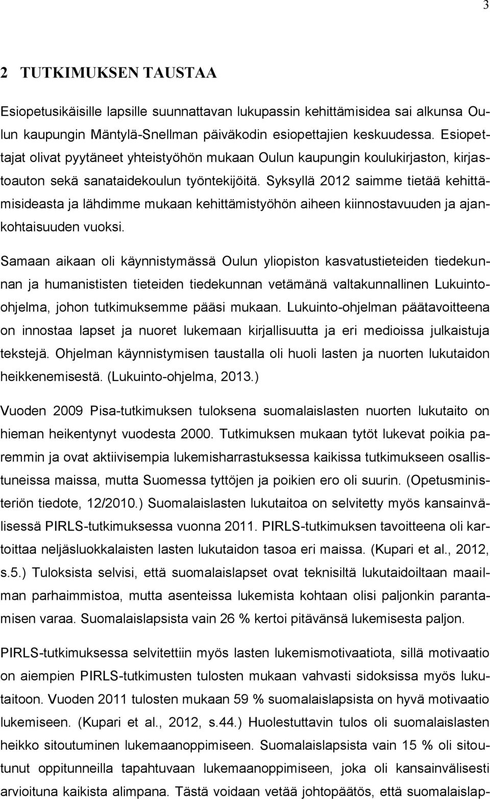 Syksyllä 2012 saimme tietää kehittämisideasta ja lähdimme mukaan kehittämistyöhön aiheen kiinnostavuuden ja ajankohtaisuuden vuoksi.