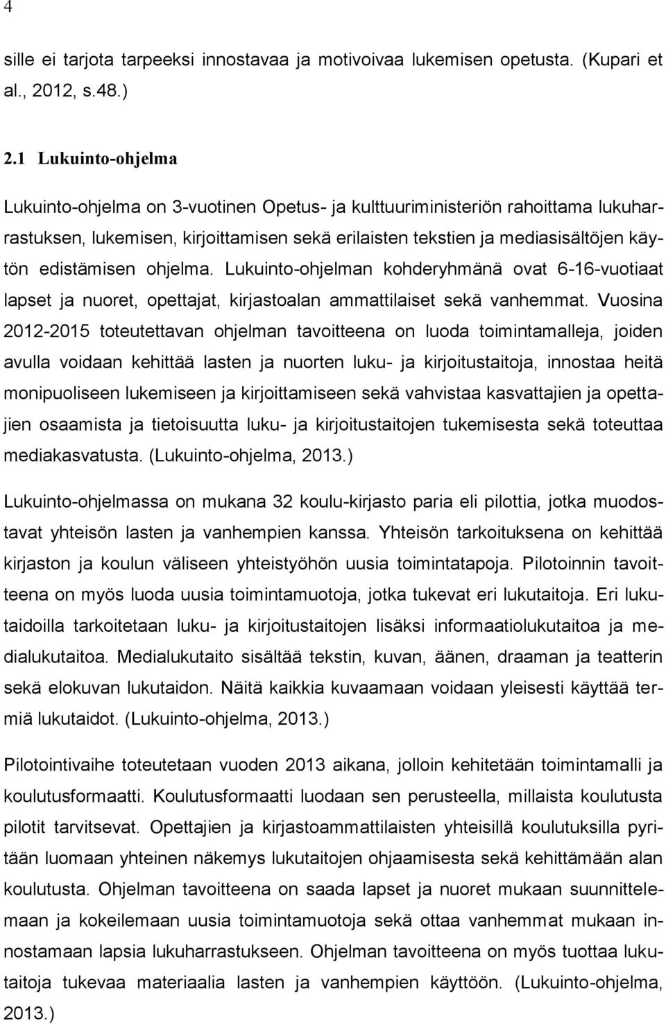 ohjelma. Lukuinto-ohjelman kohderyhmänä ovat 6-16-vuotiaat lapset ja nuoret, opettajat, kirjastoalan ammattilaiset sekä vanhemmat.