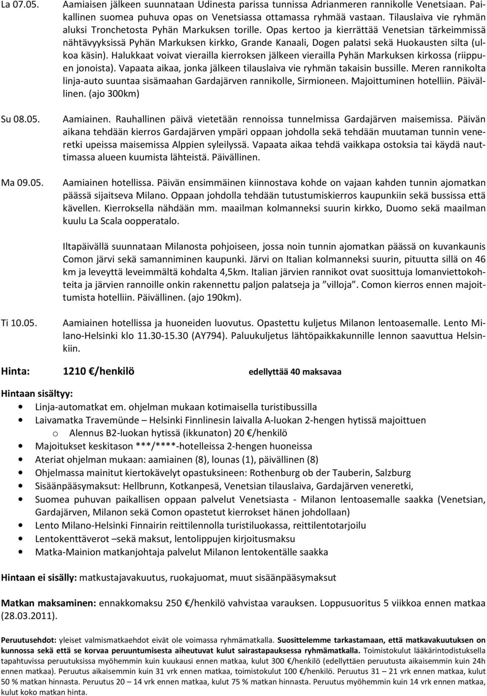 Opas kertoo ja kierrättää Venetsian tärkeimmissä nähtävyyksissä Pyhän Markuksen kirkko, Grande Kanaali, Dogen palatsi sekä Huokausten silta (ulkoa käsin).