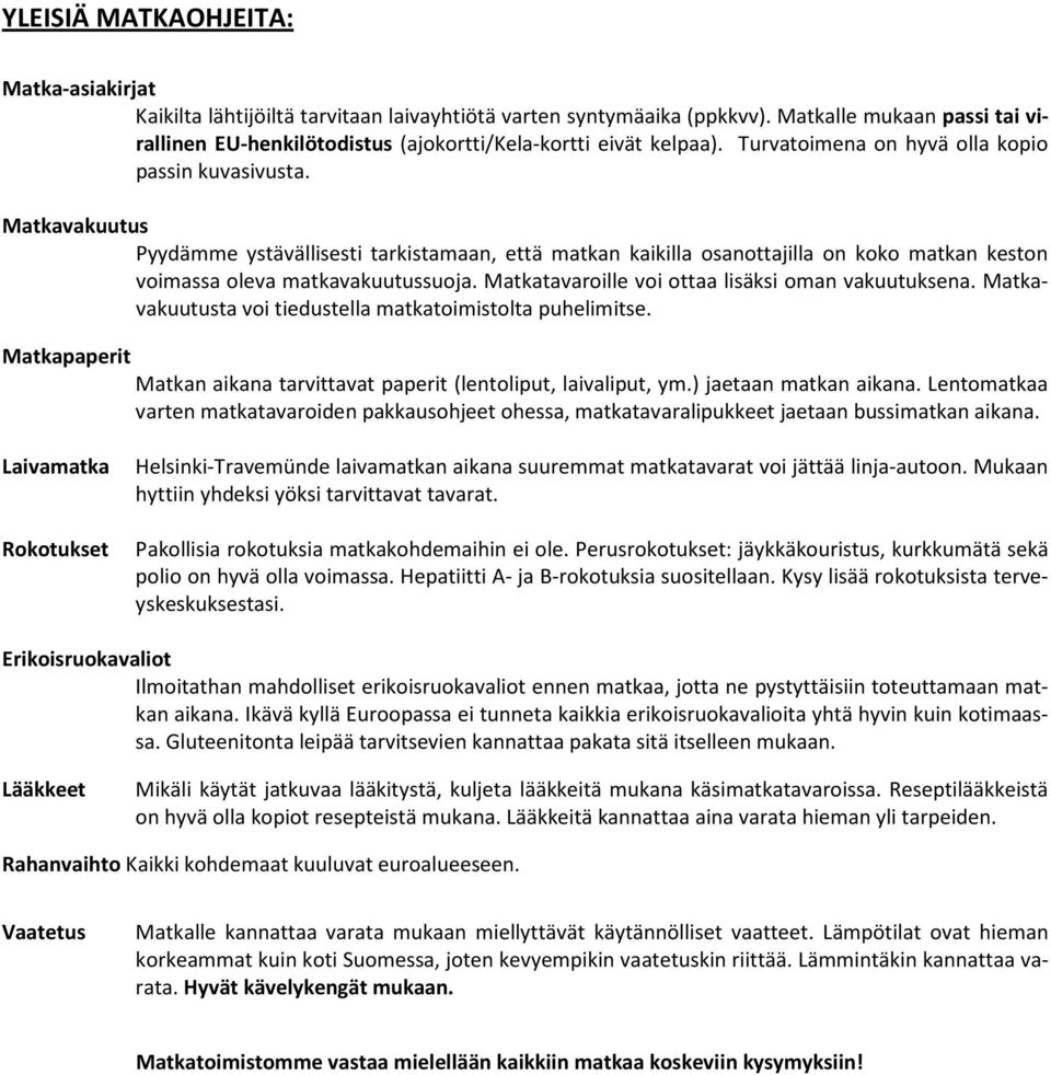 Matkavakuutus Pyydämme ystävällisesti tarkistamaan, että matkan kaikilla osanottajilla on koko matkan keston voimassa oleva matkavakuutussuoja. Matkatavaroille voi ottaa lisäksi oman vakuutuksena.