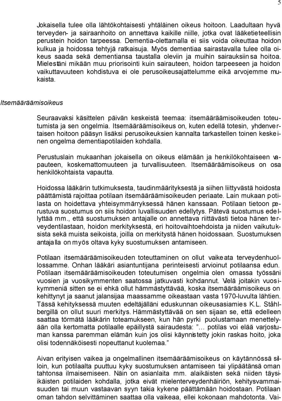 Myös dementiaa sairastavalla tulee olla oikeus saada sekä dementiansa taustalla oleviin ja muihin sairauksiinsa hoitoa.