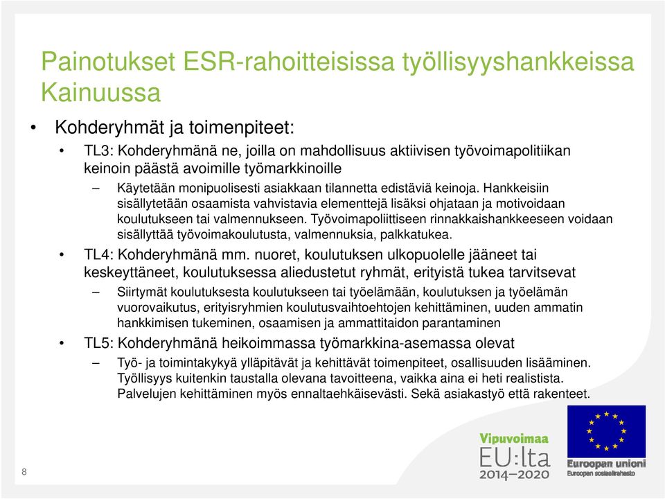 Hankkeisiin sisällytetään osaamista vahvistavia elementtejä lisäksi ohjataan ja motivoidaan koulutukseen tai valmennukseen.