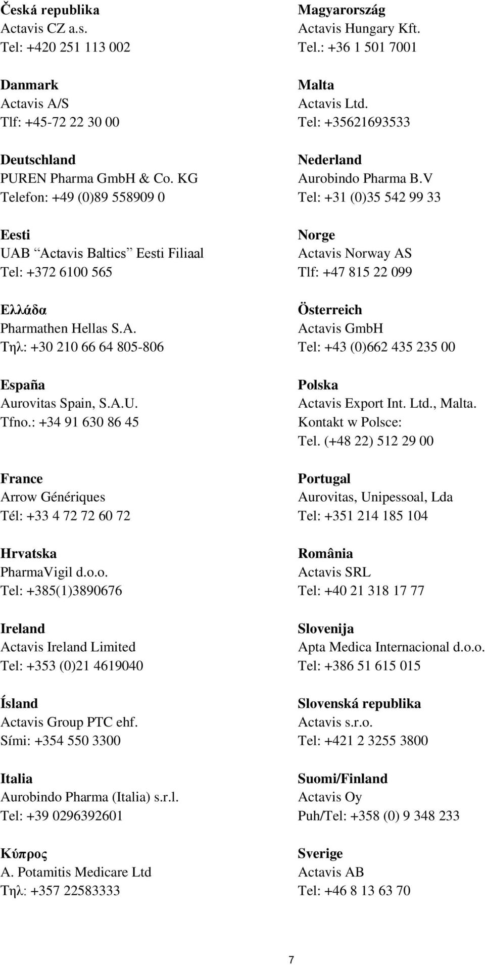 : +34 91 630 86 45 France Arrow Génériques Tél: +33 4 72 72 60 72 Hrvatska PharmaVigil d.o.o. Tel: +385(1)3890676 Ireland Actavis Ireland Limited Tel: +353 (0)21 4619040 Ísland Actavis Group PTC ehf.