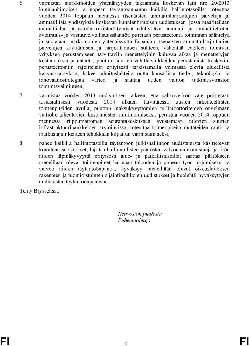 avoimuus- ja vastuuvelvollisuussäännöt, puretaan perusteetonta toiminnan sääntelyä ja suojataan markkinoiden yhtenäisyyttä Espanjan itsenäisten ammatinharjoittajien palvelujen käyttämisen ja