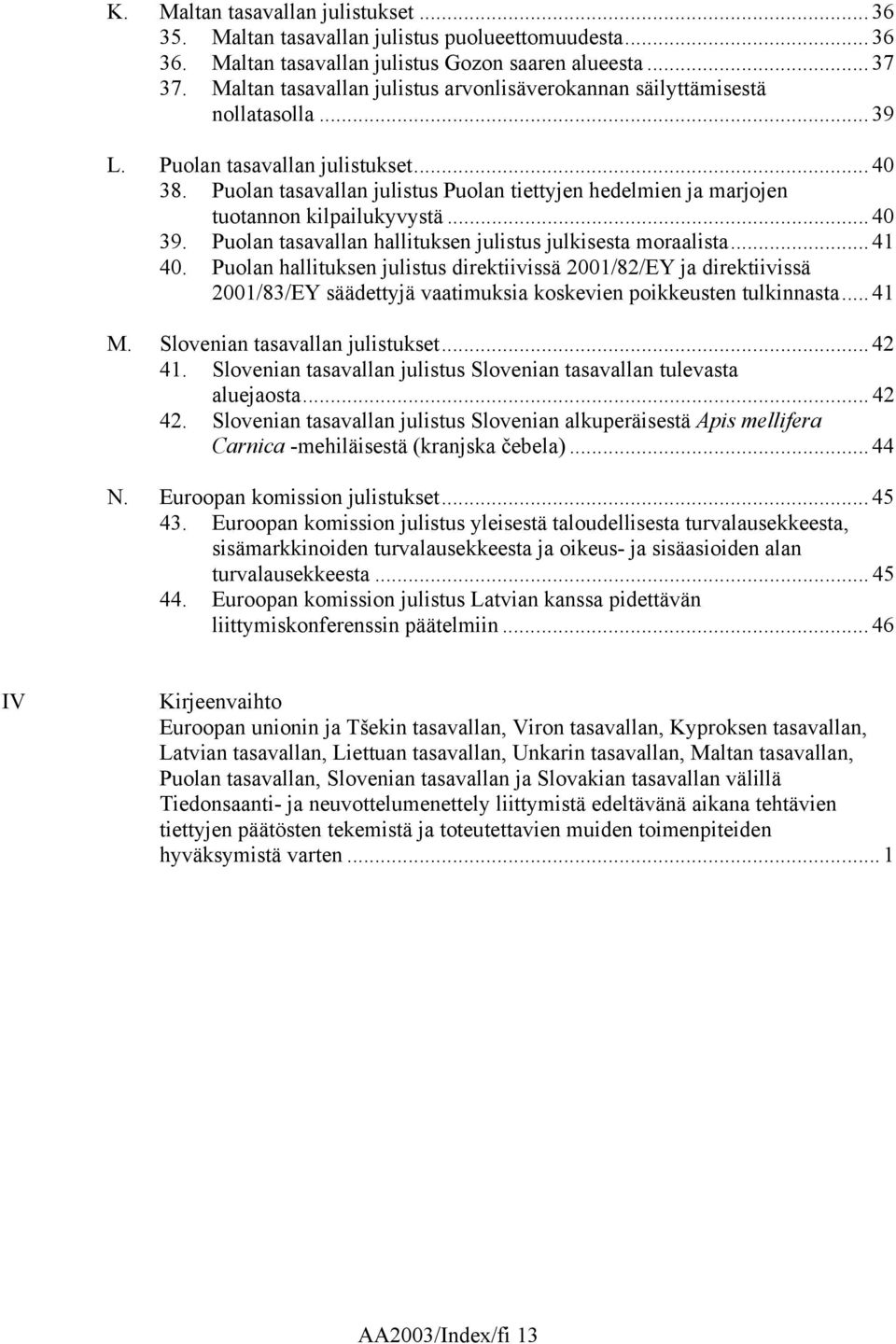 Puolan tasavallan julistus Puolan tiettyjen hedelmien ja marjojen tuotannon kilpailukyvystä... 40 39. Puolan tasavallan hallituksen julistus julkisesta moraalista... 41 40.