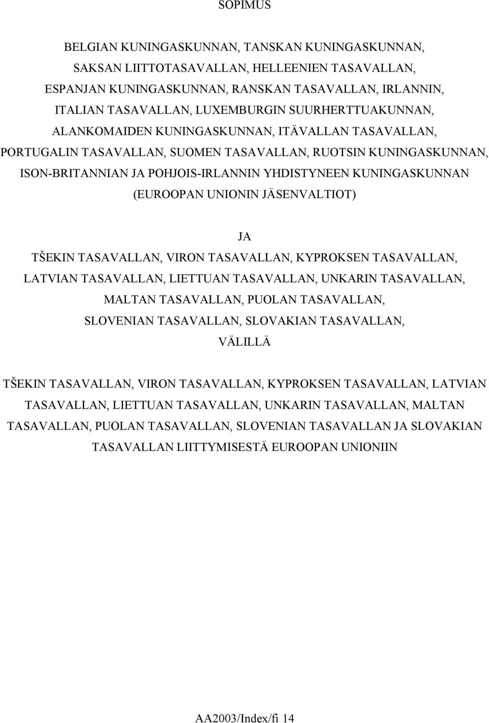 (EUROOPAN UNIONIN JÄSENVALTIOT) JA TŠEKIN TASAVALLAN, VIRON TASAVALLAN, KYPROKSEN TASAVALLAN, LATVIAN TASAVALLAN, LIETTUAN TASAVALLAN, UNKARIN TASAVALLAN, MALTAN TASAVALLAN, PUOLAN TASAVALLAN,