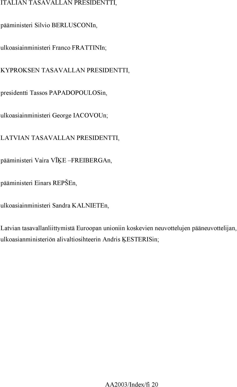 pääministeri Vaira VĪĶE FREIBERGAn, pääministeri Einars REPŠEn, ulkoasiainministeri Sandra KALNIETEn, Latvian