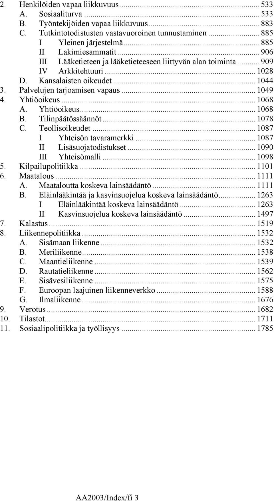 Yhtiöoikeus... 1068 A. Yhtiöoikeus... 1068 B. Tilinpäätössäännöt... 1078 C. Teollisoikeudet... 1087 I Yhteisön tavaramerkki... 1087 II Lisäsuojatodistukset... 1090 III Yhteisömalli... 1098 5.