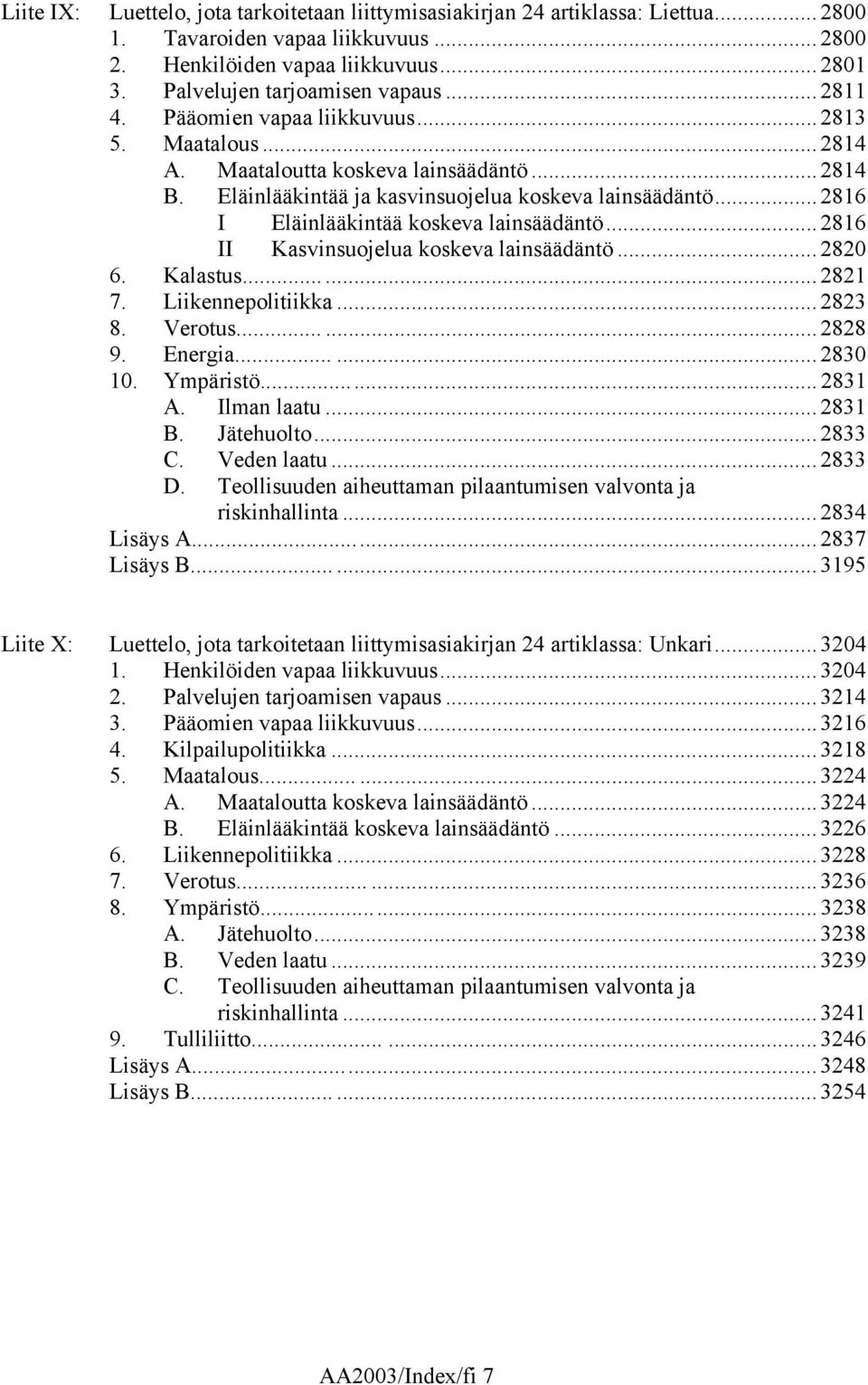 .. 2816 I Eläinlääkintää koskeva lainsäädäntö... 2816 II Kasvinsuojelua koskeva lainsäädäntö... 2820 6. Kalastus...... 2821 7. Liikennepolitiikka... 2823 8. Verotus...... 2828 9. Energia...... 2830 10.