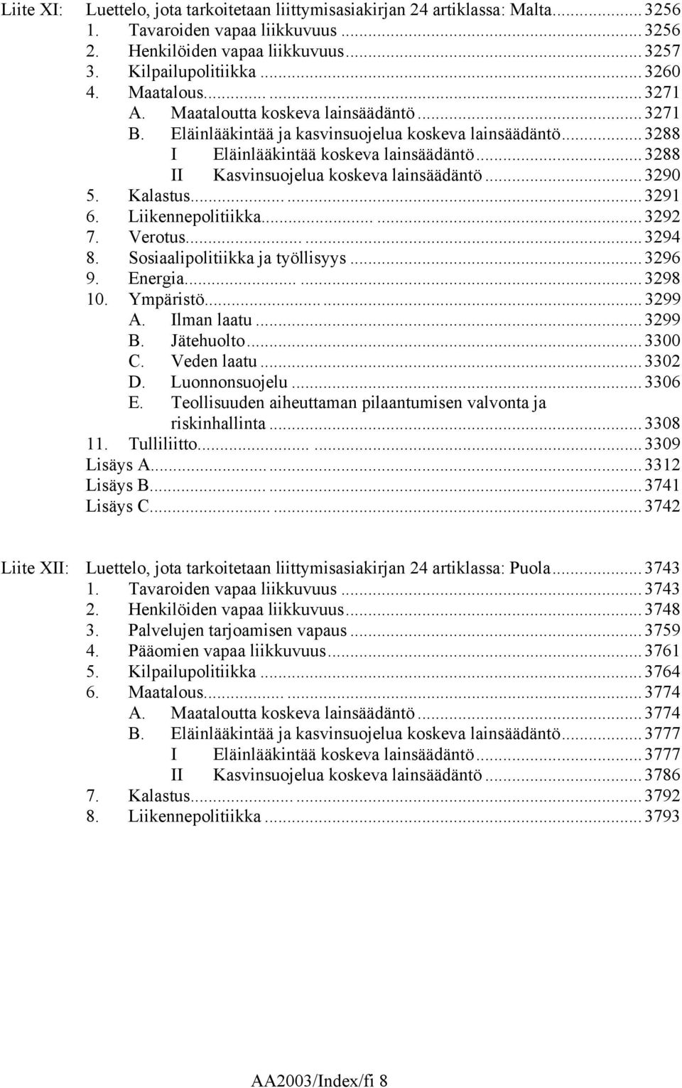 .. 3288 II Kasvinsuojelua koskeva lainsäädäntö... 3290 5. Kalastus...... 3291 6. Liikennepolitiikka...... 3292 7. Verotus...... 3294 8. Sosiaalipolitiikka ja työllisyys... 3296 9. Energia...... 3298 10.