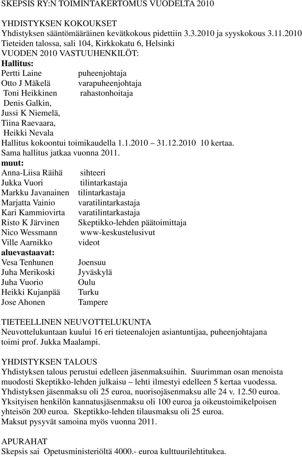 Jussi K Niemelä, Tiina Raevaara, Heikki Nevala Hallitus kokoontui toimikaudella 1.1.2010 31.12.2010 10 kertaa. Sama hallitus jatkaa vuonna 2011.