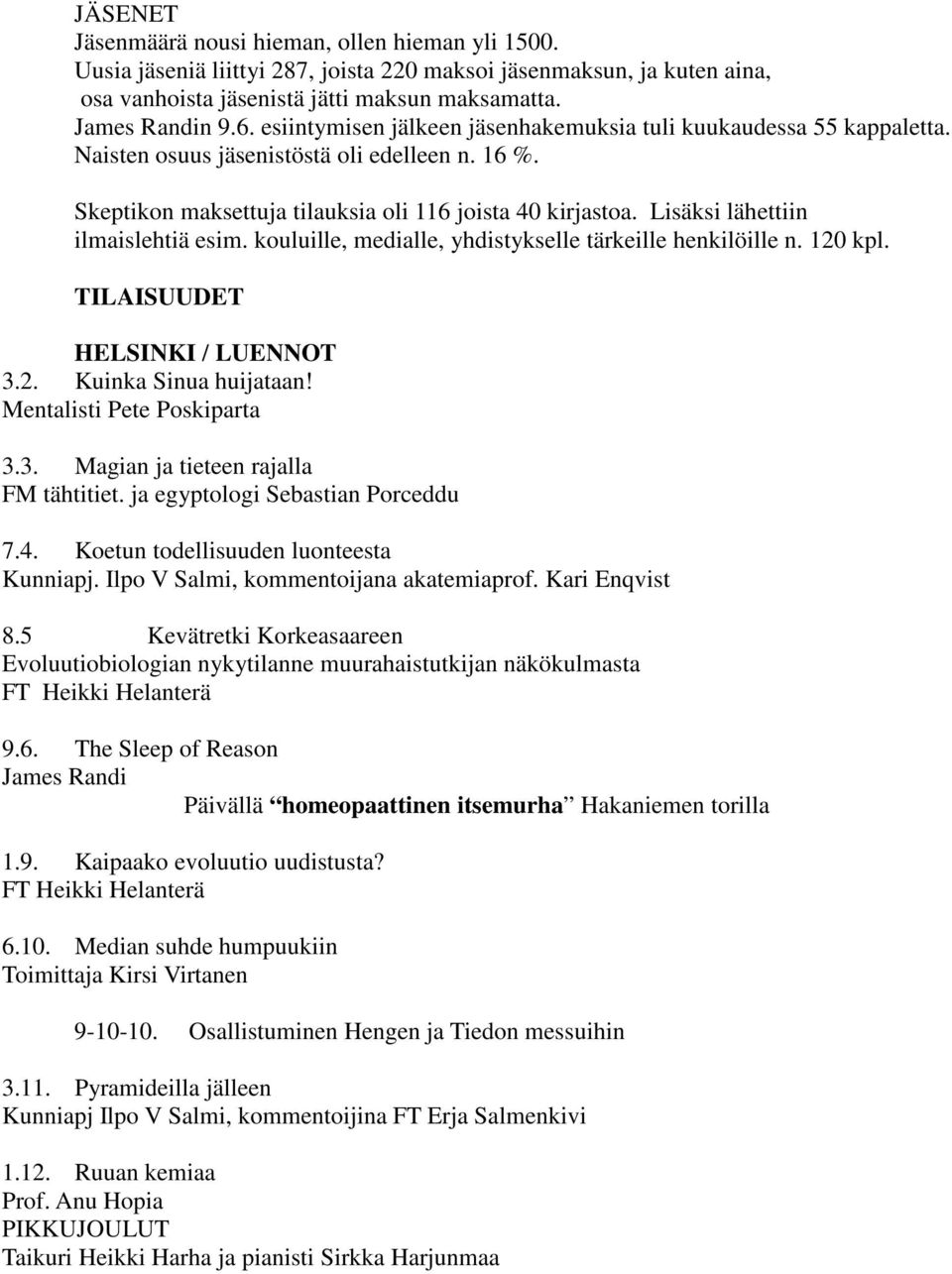 Lisäksi lähettiin ilmaislehtiä esim. kouluille, medialle, yhdistykselle tärkeille henkilöille n. 120 kpl. TILAISUUDET HELSINKI / LUENNOT 3.2. Kuinka Sinua huijataan! Mentalisti Pete Poskiparta 3.3. Magian ja tieteen rajalla FM tähtitiet.