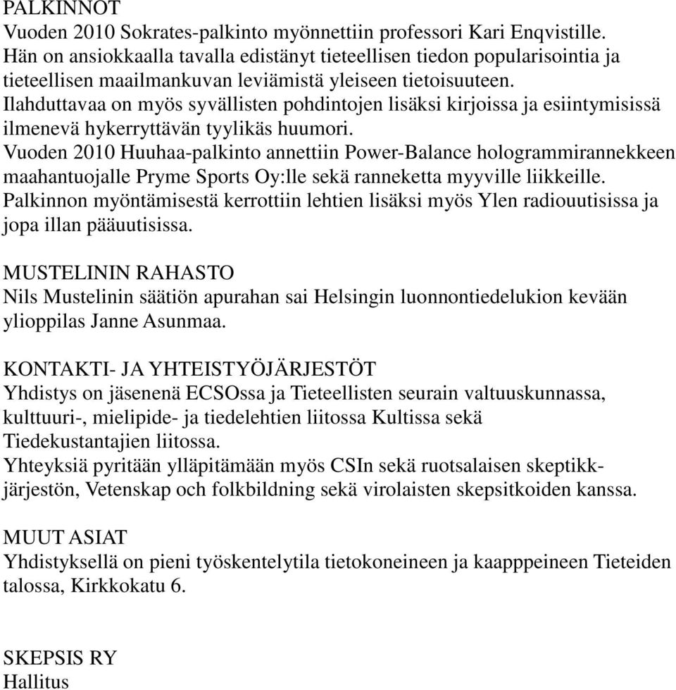 Ilahduttavaa on myös syvällisten pohdintojen lisäksi kirjoissa ja esiintymisissä ilmenevä hykerryttävän tyylikäs huumori.