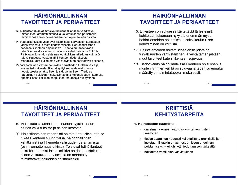 Ennalta suunniteltavien ratatöiden osalta vastuu korvaavista kuljetuksista on RHK:lla. Pääkaupunkiseudun yhteinen joukkoliikennetiedotus voi myös tulevaisuudessa vastata lähiliikenteen tiedotuksesta.