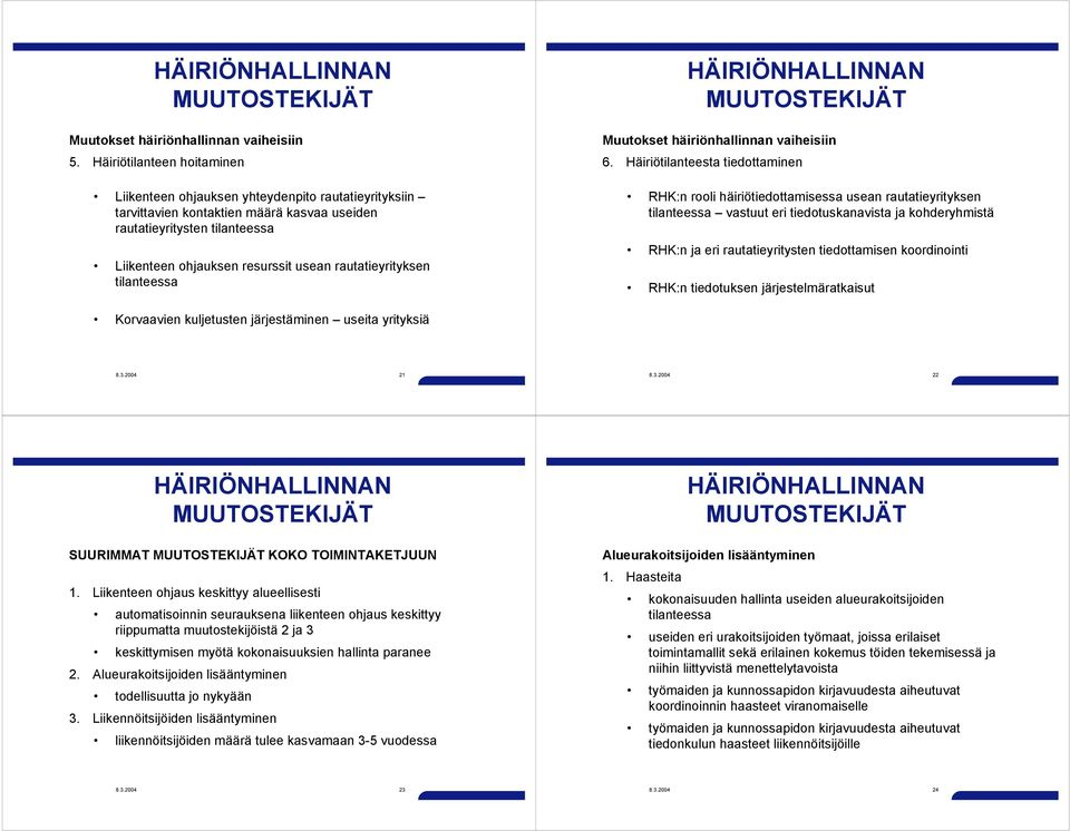 Häiriötilanteesta tiedottaminen RHK:n rooli häiriötiedottamisessa usean rautatieyrityksen tilanteessa vastuut eri tiedotuskanavista ja kohderyhmistä RHK:n ja eri rautatieyritysten tiedottamisen