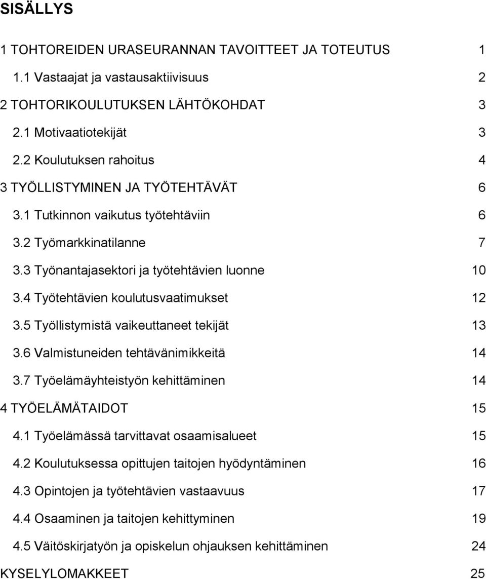 4 Työtehtävien koulutusvaatimukset 12 3.5 Työllistymistä vaikeuttaneet tekijät 13 3.6 Valmistuneiden tehtävänimikkeitä 14 3.7 Työelämäyhteistyön kehittäminen 14 4 TYÖELÄMÄTAIDOT 15 4.