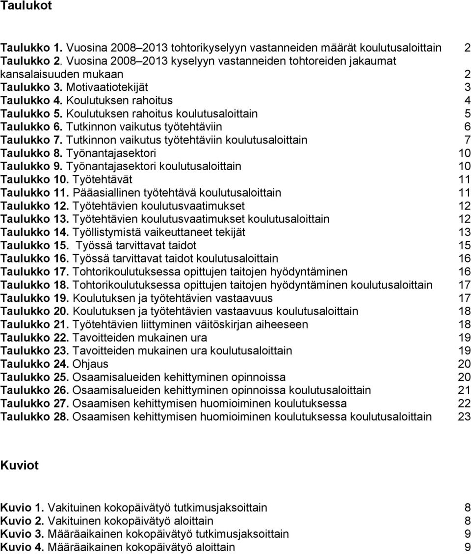 Koulutuksen rahoitus koulutusaloittain 5 Taulukko 6. Tutkinnon vaikutus työtehtäviin 6 Taulukko 7. Tutkinnon vaikutus työtehtäviin koulutusaloittain 7 Taulukko 8. Työnantajasektori 10 Taulukko 9.