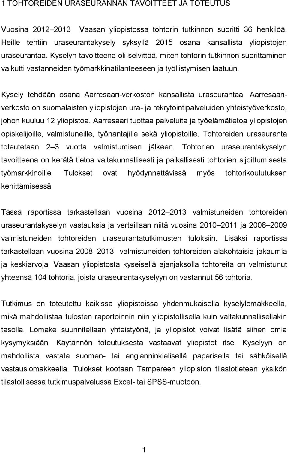 Kyselyn tavoitteena oli selvittää, miten tohtorin tutkinnon suorittaminen vaikutti vastanneiden työmarkkinatilanteeseen ja työllistymisen laatuun.