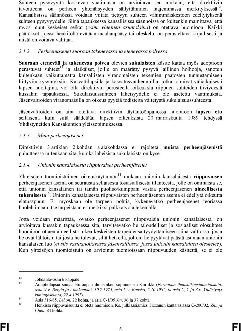 Siinä tapauksessa kansallisissa säännöissä on kuitenkin mainittava, että myös muut keskeiset seikat (esim. yhteinen asuntolaina) on otettava huomioon.