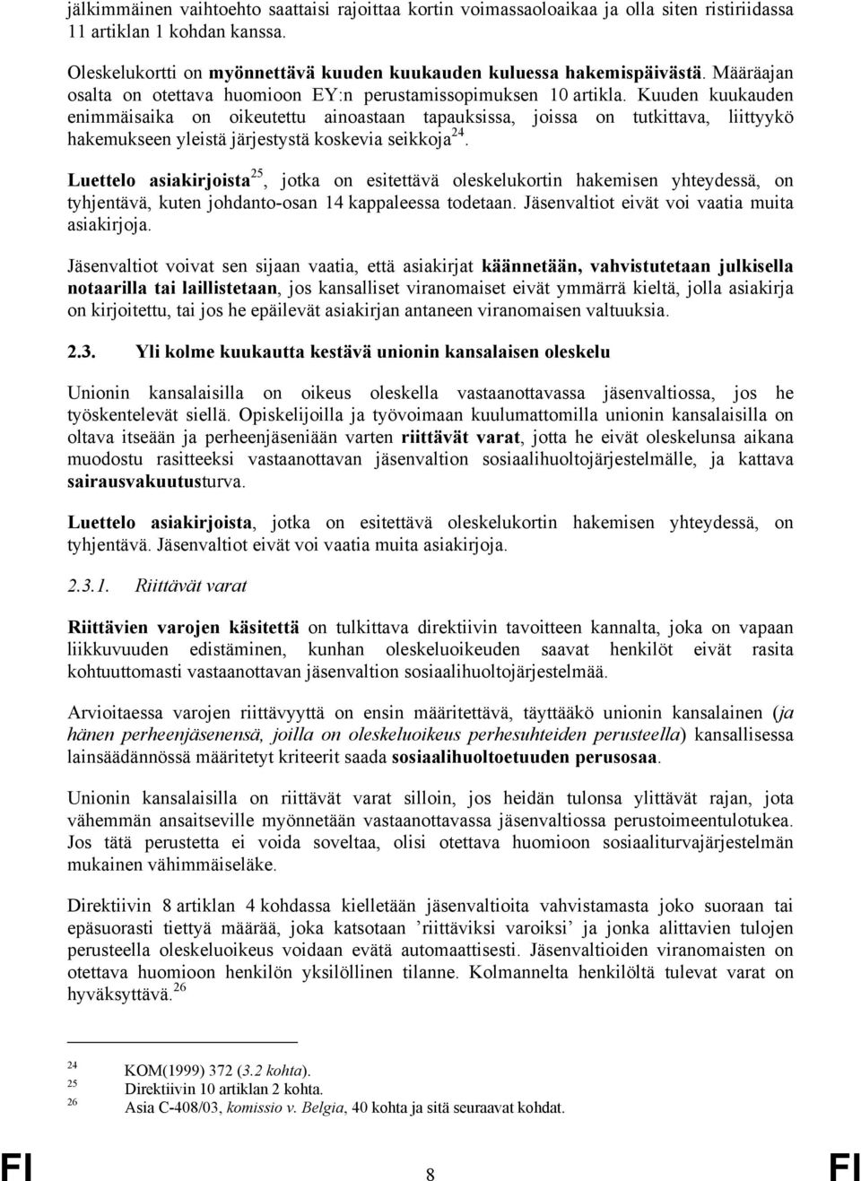 Kuuden kuukauden enimmäisaika on oikeutettu ainoastaan tapauksissa, joissa on tutkittava, liittyykö hakemukseen yleistä järjestystä koskevia seikkoja 24.