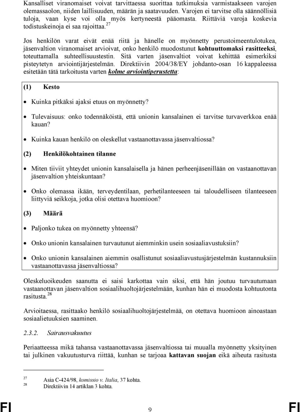 27 Jos henkilön varat eivät enää riitä ja hänelle on myönnetty perustoimeentulotukea, jäsenvaltion viranomaiset arvioivat, onko henkilö muodostunut kohtuuttomaksi rasitteeksi, toteuttamalla