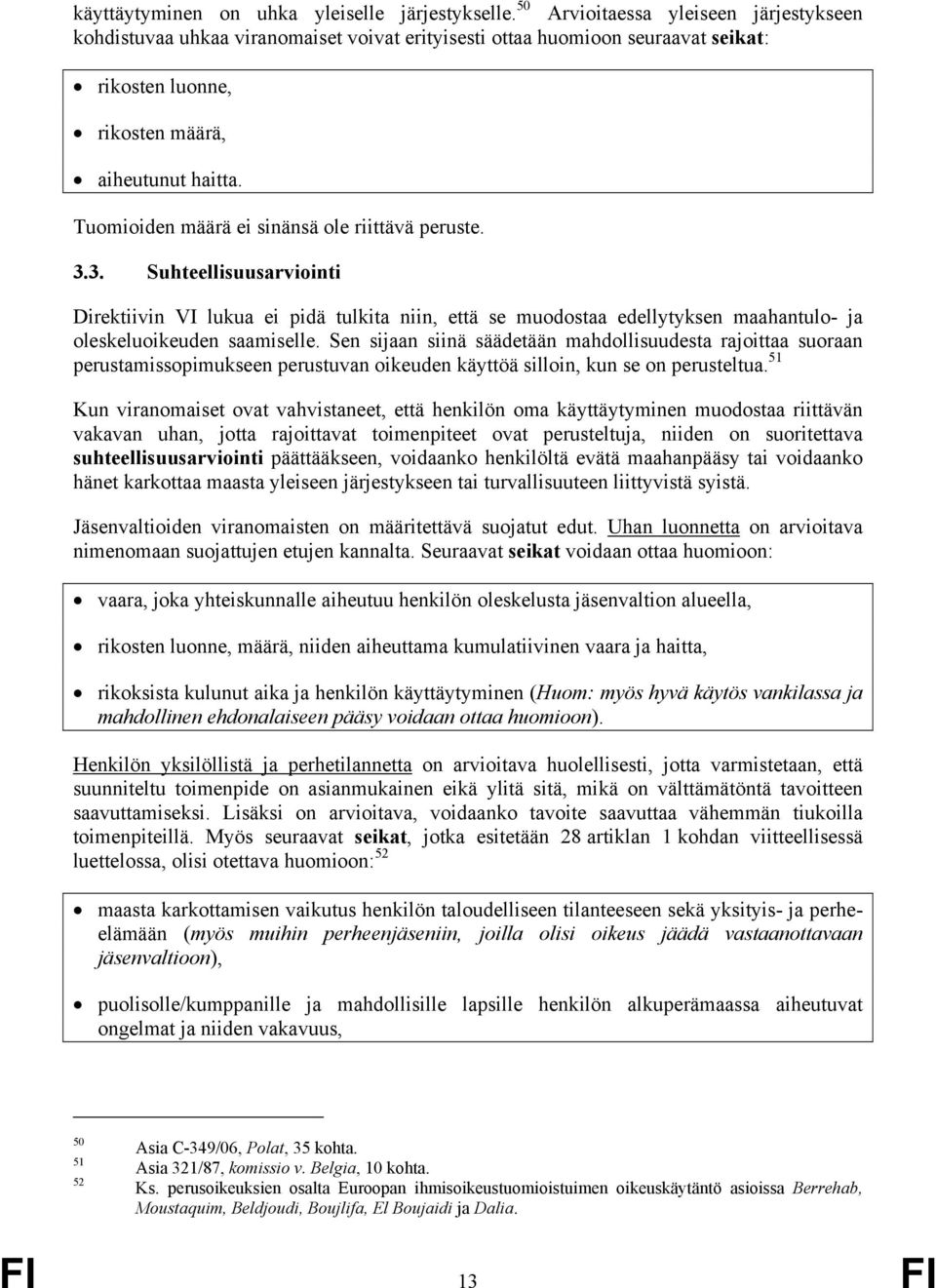 Tuomioiden määrä ei sinänsä ole riittävä peruste. 3.3. Suhteellisuusarviointi Direktiivin VI lukua ei pidä tulkita niin, että se muodostaa edellytyksen maahantulo- ja oleskeluoikeuden saamiselle.