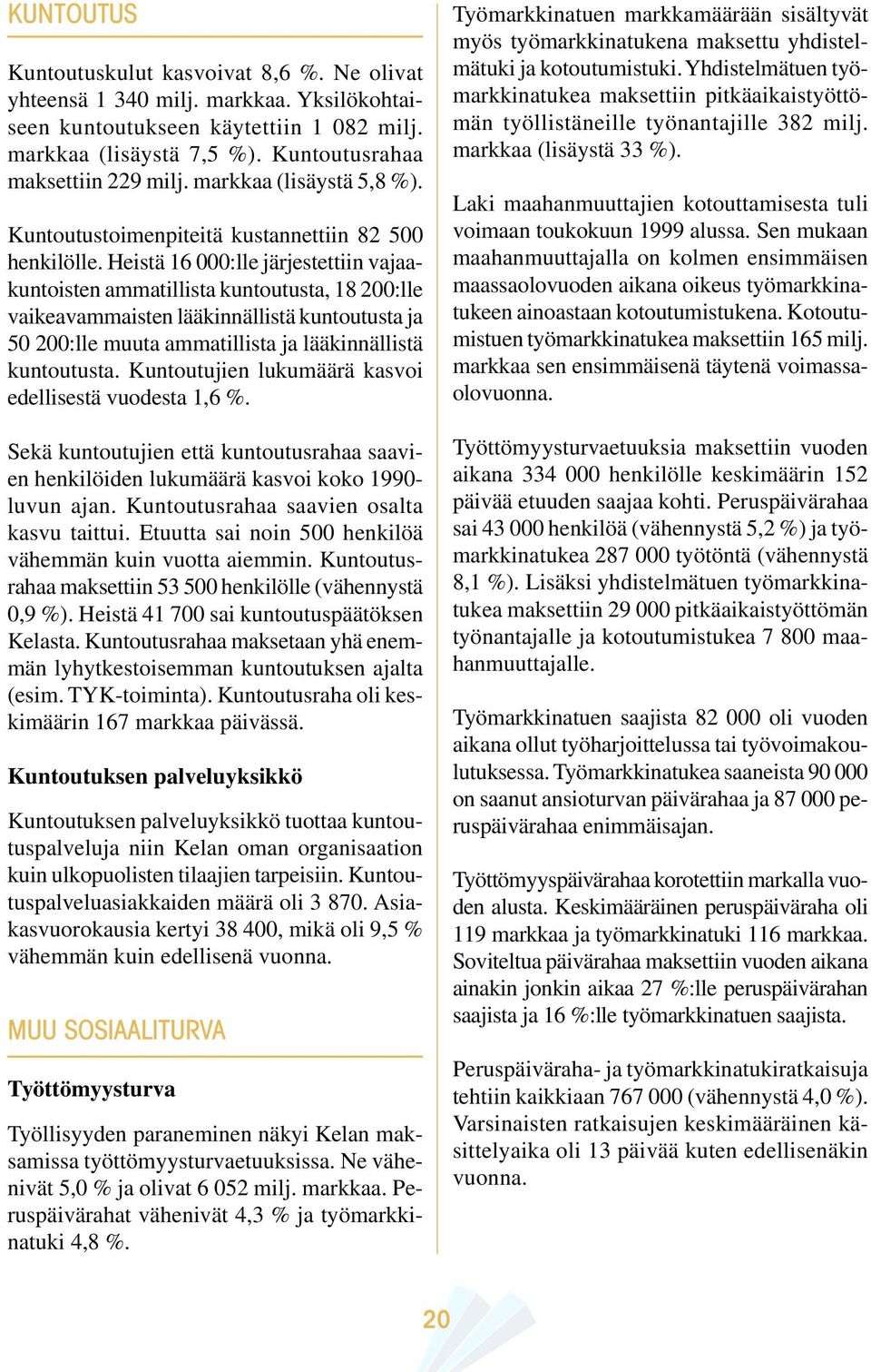 Heistä 16 000:lle järjestettiin vajaakuntoisten ammatillista kuntoutusta, 18 200:lle vaikeavammaisten lääkinnällistä kuntoutusta ja 50 200:lle muuta ammatillista ja lääkinnällistä kuntoutusta.