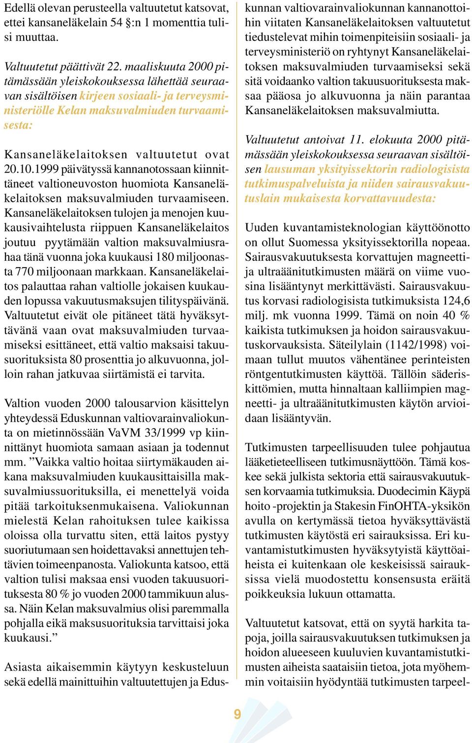 1999 päivätyssä kannanotossaan kiinnittäneet valtioneuvoston huomiota Kansaneläkelaitoksen maksuvalmiuden turvaamiseen.