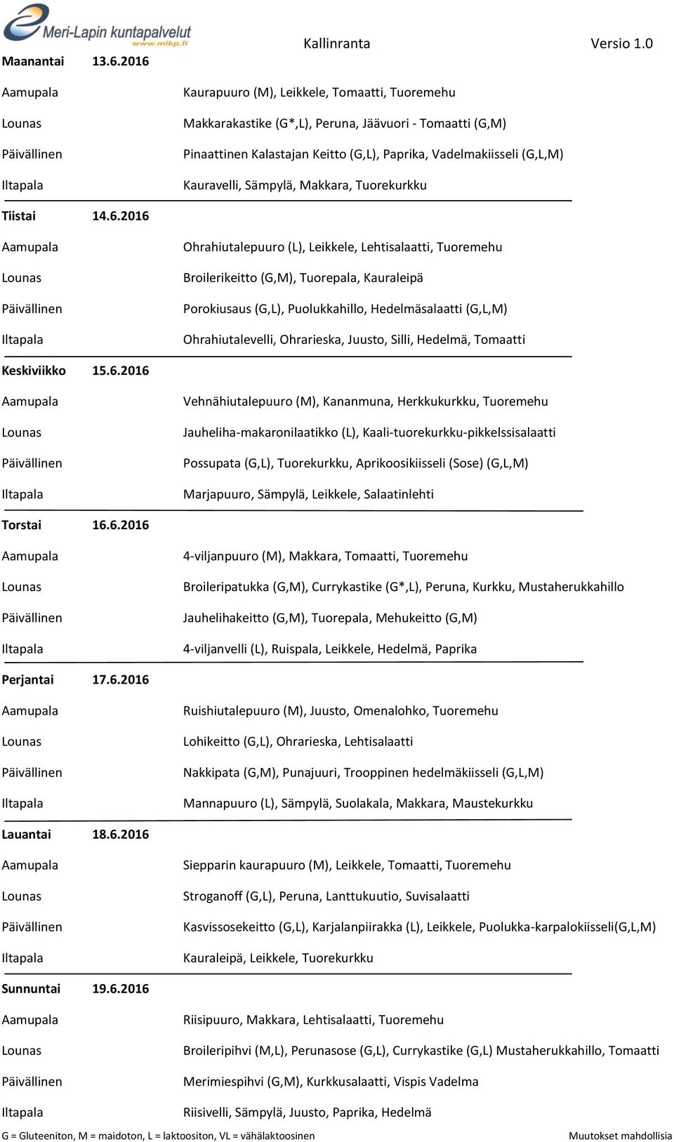Tuoremehu Broilerikeitto (G,M), Tuorepala, Kauraleipä Porokiusaus (G,L), Puolukkahillo, Hedelmäsalaatti (G,L,M) Ohrahiutalevelli, Ohrarieska, Juusto, Silli, Hedelmä, Tomaatti Keskiviikko 15.6.