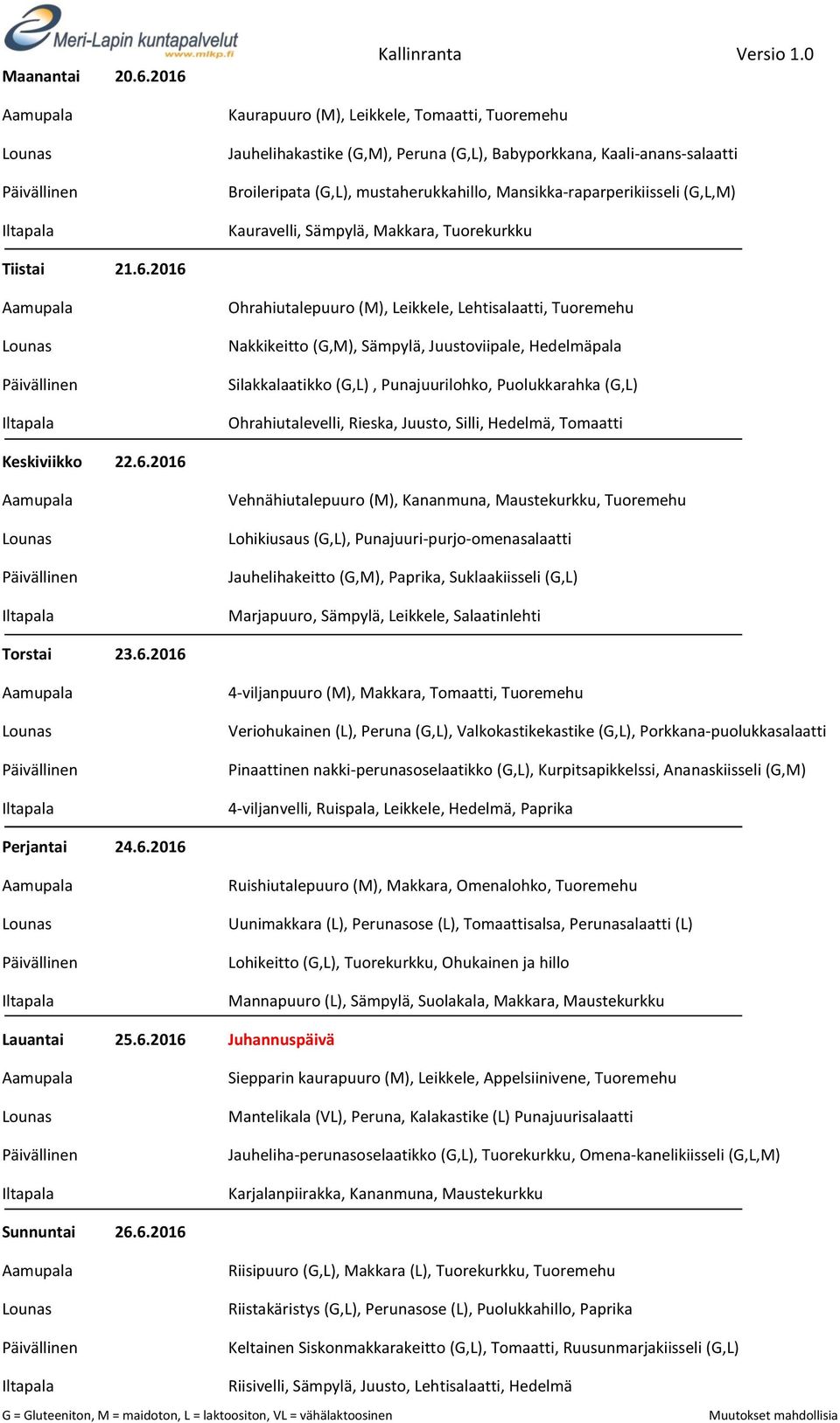 Leikkele, Lehtisalaatti, Tuoremehu Nakkikeitto (G,M), Sämpylä, Juustoviipale, Hedelmäpala Silakkalaatikko (G,L), Punajuurilohko, Puolukkarahka (G,L) Ohrahiutalevelli, Rieska, Juusto, Silli, Hedelmä,