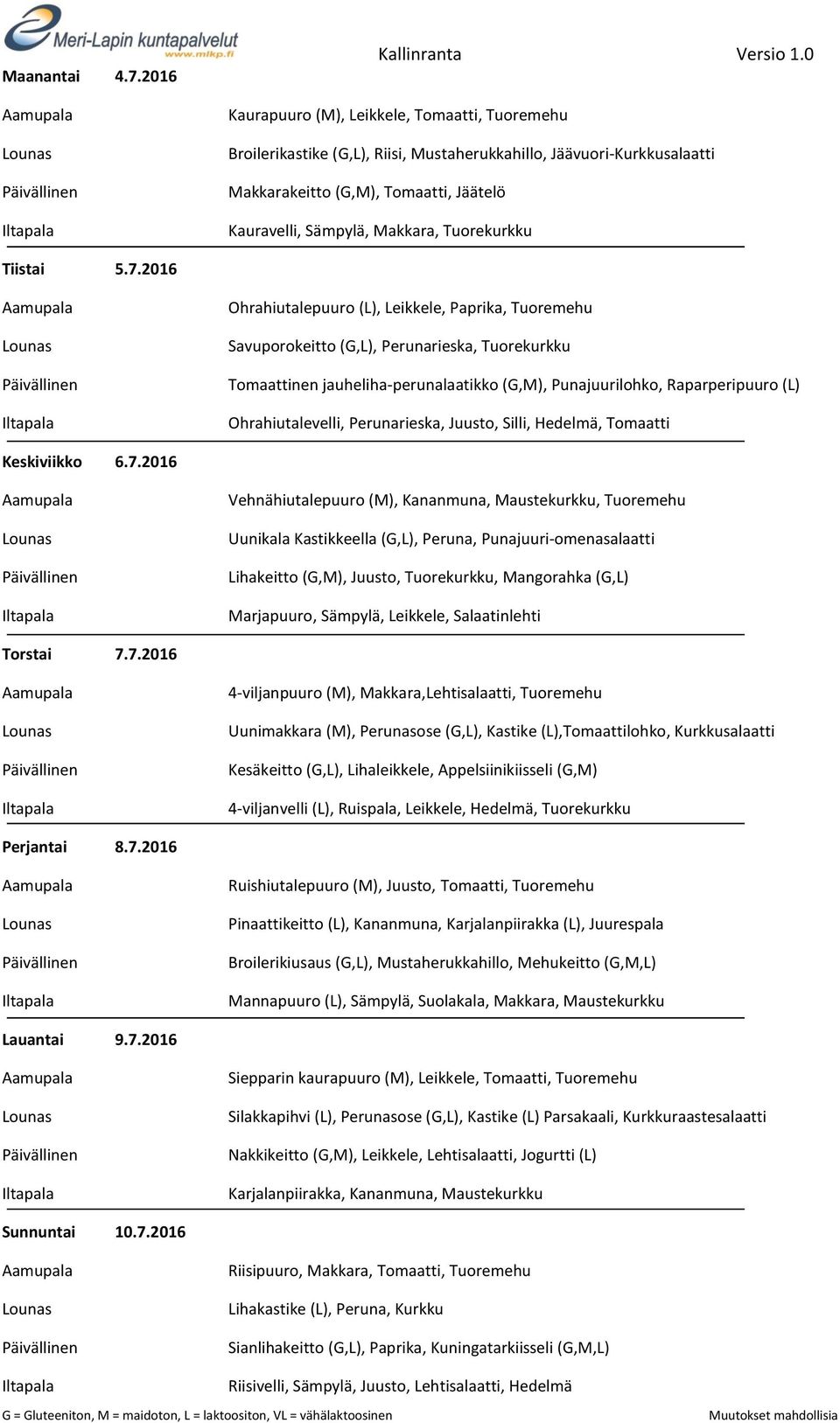 2016 Ohrahiutalepuuro (L), Leikkele, Paprika, Tuoremehu Savuporokeitto (G,L), Perunarieska, Tuorekurkku Tomaattinen jauheliha-perunalaatikko (G,M), Punajuurilohko, Raparperipuuro (L)